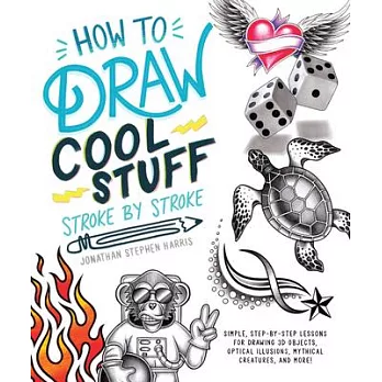 How to Draw Cool Stuff Stroke-By-Stroke: Simple, Step-By-Step Lessons for Drawing 3D Objects, Optical Illusions, Mythical