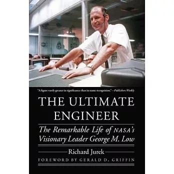 The Ultimate Engineer: The Remarkable Life of Nasa’’s Visionary Leader George M. Low