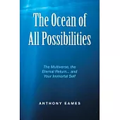 The Ocean of All Possibilities: The Multiverse, the Eternal Return... and Your Immortal Self