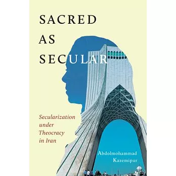 Sacred as Secular: Secularization Under Theocracy in Iranvolume 11