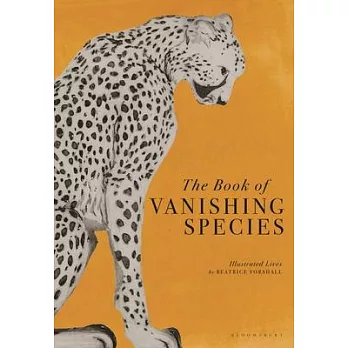 The Book of Vanishing Species: Illustrated Lives of 80 Creatures and Plants