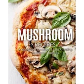 Mushroom Recipes: A Mushroom Cookbook with Amazing Mushroom Recipes