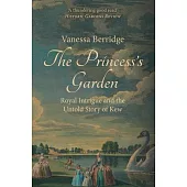 The Princess’’s Garden: Royal Intrigue and the Untold Story of Kew