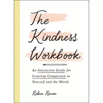 The Kindness Workbook: An Interactive Guide for Creating Compassion in Yourself and the World
