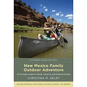 New Mexico Family Outdoor Adventure: An All-Ages Guide to Hiking, Camping, and Getting Outside