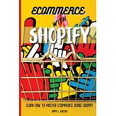 Ecommerce with Shopify: Learn How To Master Ecommerce Using Shopify