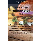The LOW-FODMAP Diet 2021: The low-FODMAP diet cookbook, how to lose weight through a revolutionary plan for managing IBS and digestive disorders