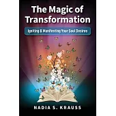 The Magic of Transformation: Igniting & Manifesting Your Soul Desires