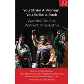 You Strike a Woman, You Strike a Rock / Wathint’’abafazi, Wathint’’imbokodo: A Play