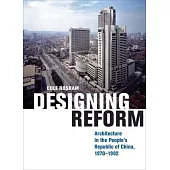 Designing Reform: Architecture in the People’’s Republic of China, 1970-1992