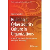 Building a Cybersecurity Culture in Organizations: How to Bridge the Gap Between People and Digital Technology