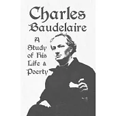 Charles Baudelaire - A Study of His Life and Poetry