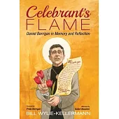 Celebrant’’s Flame: Daniel Berrigan in Memory and Reflection