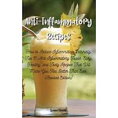 Anti-Inflammatory Recipes: How to Reduce Inflammation Naturally: Top 15 Anti-Inflammatory Foods. Easy, Healthy, and Tasty Recipes That Will Make