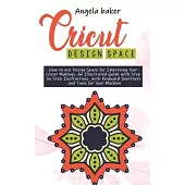Cricut design space: How to use Design Space for Improving Your Cricut Makings. An Illustrated Guide with Step by Step Instructions with Ke