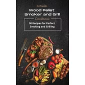 Wood Pellet Smoker and Grill: 50 Recipes for Perfect Smoking and Grilling