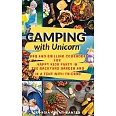 Camping with Unicorn: BBQ and Grilling Cookbook for Happy Kids Party in the Backyard Garden and in a Tent with Friends. 50 Funny Easy Recipe