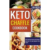 Keto Chaffle Cookbook: Easy and Delicious Ketogenic Waffles to Lose Weight with Taste
