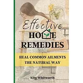 Effective Home Remedies: Heal Common Ailments the Natural Way