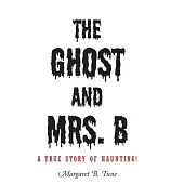 The Ghost and Mrs. B: A True Story of Haunting!
