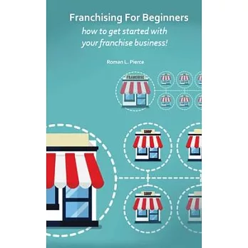 Franchising For Beginners: How To Get Started With Your Franchise Business