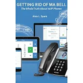 Getting Rid Of Ma Bell: The Whole Truth About VoIP Phones: The Whole Truth About VoIP Phones