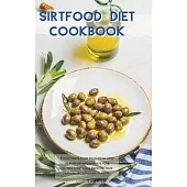 Sirtfood Diet Cookbook: A Complete Guide to Losing Weight with Healthy and Tasty Recipes and a List of Foods that will Help You Activate Sirtu