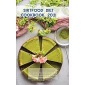Sirtfood Diet Cookbook 2021: Tasty and Easy Recipes Will Help You Lose Weight and Maintain a Healthy Lifestyle to Feel Good for a Long Time