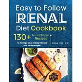 Easy to Follow Renal Diet Cookbook: 130+ Easy and Delicious Recipes to Manage your Kidney Disease and Avoid Dialysis.