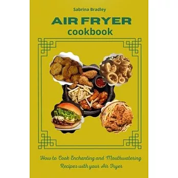 Air Fryer Cookbook: How to Cook Enchanting and Mouthwatering Recipes with your Air Fryer