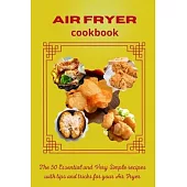 Air Fryer Cookbook: The 50 Essential and Very Simple recipes with tips and tricks for your Air Fryer