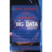 Data Science for Beginners: The Ultimate Guide to Data Analysis, Data Science, Python Machine Learning, and Big Data