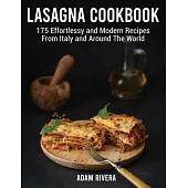 Lasagna Cookbook: 175 Effortlessy and Modern Recipes From Italy and Around The World