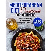 Mediterranean Diet Cookbook for Beginners: The Best Healthy Recipes for Everyday Cooking + 30 Days Meal Plan