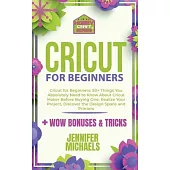 Cricut for Beginners 2021: 50+ Things You Absolutely Need to Know About Cricut Maker Before Buying One. Realize Your Project and Discover the Des