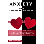 Anxiety and Fear of Abandonment: How to Overcome Anxiety, Jealousy, Negative Thinking and Manage Insecurity. Learn How to Feel Secure by Eliminating C