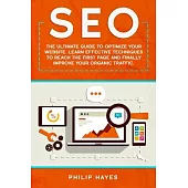 Seo: The Ultimate Guide to Optimize Your Website. Learn Effective Techniques to Reach the First Page and Finally Improve Yo