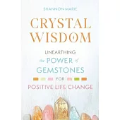 Crystal Wisdom: Unearthing the Power of Gemstones for Positive Life Change
