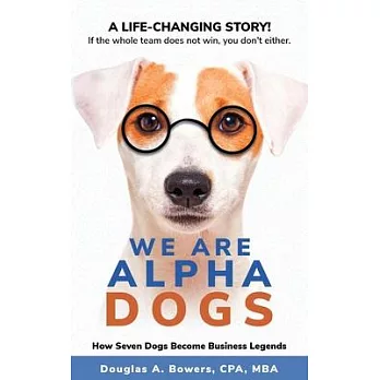 We Are Alpha Dogs: How Seven Dogs Become Business Legends