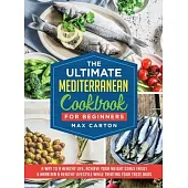 The Ultimate Mediterranean Cookbook for Beginners: A way to a healthy life, Achieve Your Weight Goals Easily & Maintain a Healthy Lifestyle While Trea