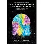 You Are More Than Just Your Sun Sign: An Insightful, Intuitive, and Practical Interpretation