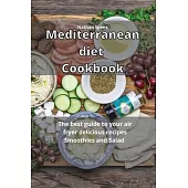 Mediterranean Diet Cookbook: The best guide to your air fryer delicious recipes Smoothies and Salad