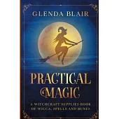 Practical Magic: A Witchcraft Supplies Book of Wicca, Spells and Runes: A Witchcraft Supplies Book of Wicca, Spells and Runes