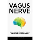 Vagus Nerve: How to Reduce Inflammation, Anxiety and Trauma with Vagal Stimulation