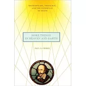 More Things in Heaven and Earth: Shakespeare, Theology, and the Interplay of Texts