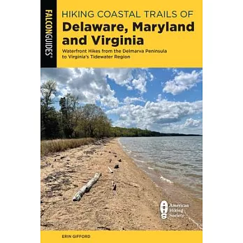 Hiking Coastal Trails of Delaware, Maryland and Virginia: Waterfront Hikes from the Delmarva Peninsula to Virginia’’s Tidewater Region