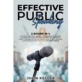 Effective Public Speaking: 2 Books in 1: Go from a Sweaty, Anxious, Nervous and Nauseated Speaker to a Thrilling, Influencing, and Energized Publ