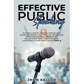 Effective Public Speaking: Go from a Sweaty, Anxious, Nervous and Nauseated Speaker to a Thrilling, Influencing, and Energized Public Speaker; Ge