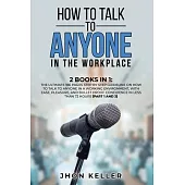 How to Talk to Anyone in the Workplace: 2 Books in 1: The Ultimate 186 Pages Step by Step Guideline on How to Talk to Anyone in a Working Environment,