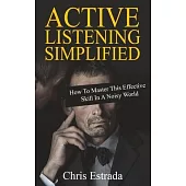 Active Listening Simplified: How To Master This Effective Skill In A Noisy World